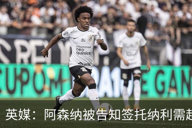 英媒：阿森纳被告知签托纳利需超8500万镑，经纪公司能抽10%佣金
